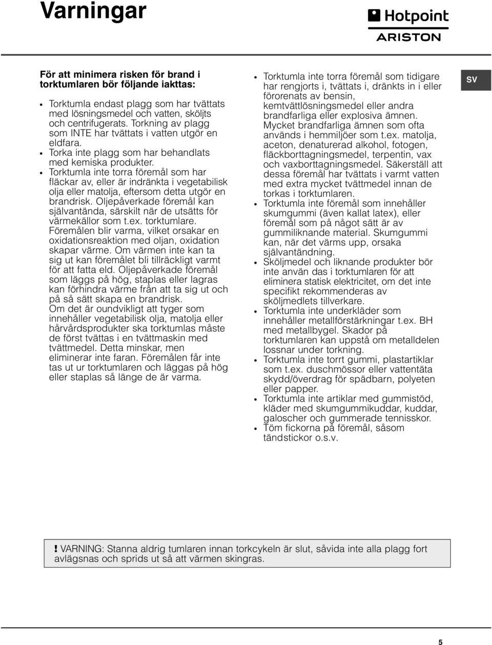 Torktumla inte torra föremål som har fläckar av, eller är indränkta i vegetabilisk olja eller matolja, eftersom detta utgör en brandrisk.