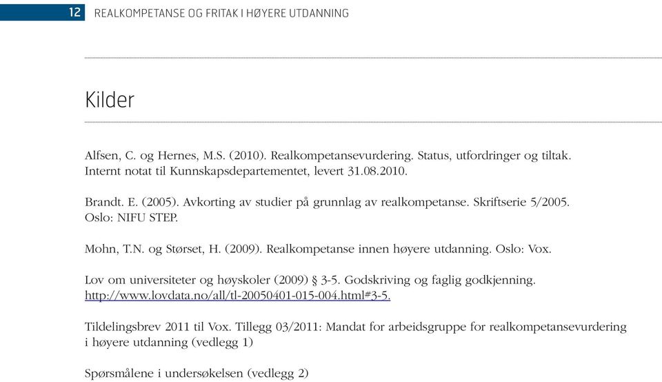 N. og Størset, H. (2009). Realkompetanse innen høyere utdanning. Oslo: Vox. Lov om universiteter og høyskoler (2009) 3-5. Godskriving og faglig godkjenning. http://www.lovdata.
