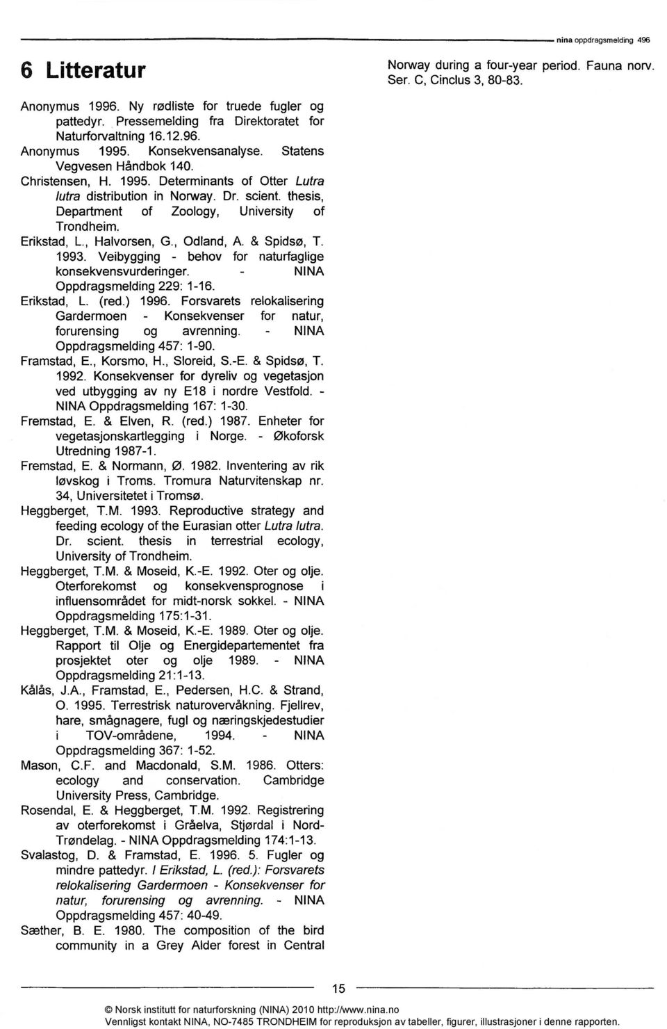 thesis, Department of Zoology, University of Trondheim. Erikstad, L., Halvorsen, G., Odland, A. & Spidsø, T. 1993. Veibygging - behov for naturfaglige konsekvensvurderinger.