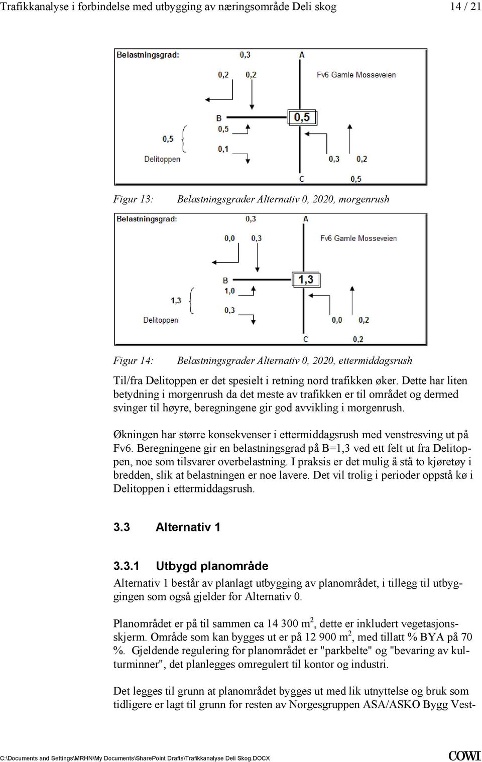 ettermiddagsrush med venstresving ut på Fv6 Beregningene gir en belastningsgrad på B=1,3 ved ett felt ut fra Delitoppen, noe som tilsvarer overbelastning I praksis er det mulig å stå to kjøretøy i