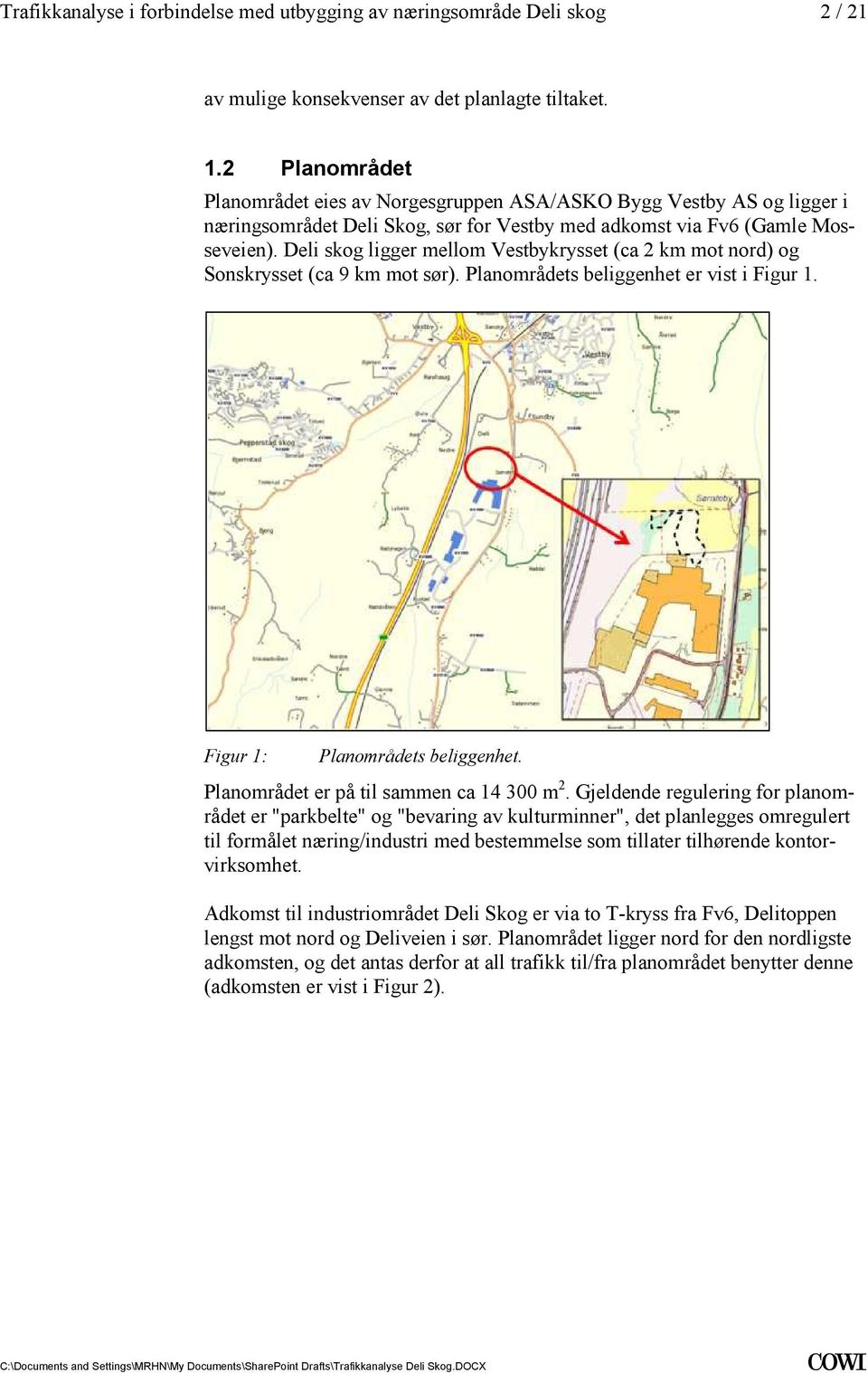 Planområdet er på til sammen ca 14 300 m 2 Gjeldende regulering for planområdet er "parkbelte" og "bevaring av kulturminner", det planlegges omregulert til formålet næring/industri med bestemmelse