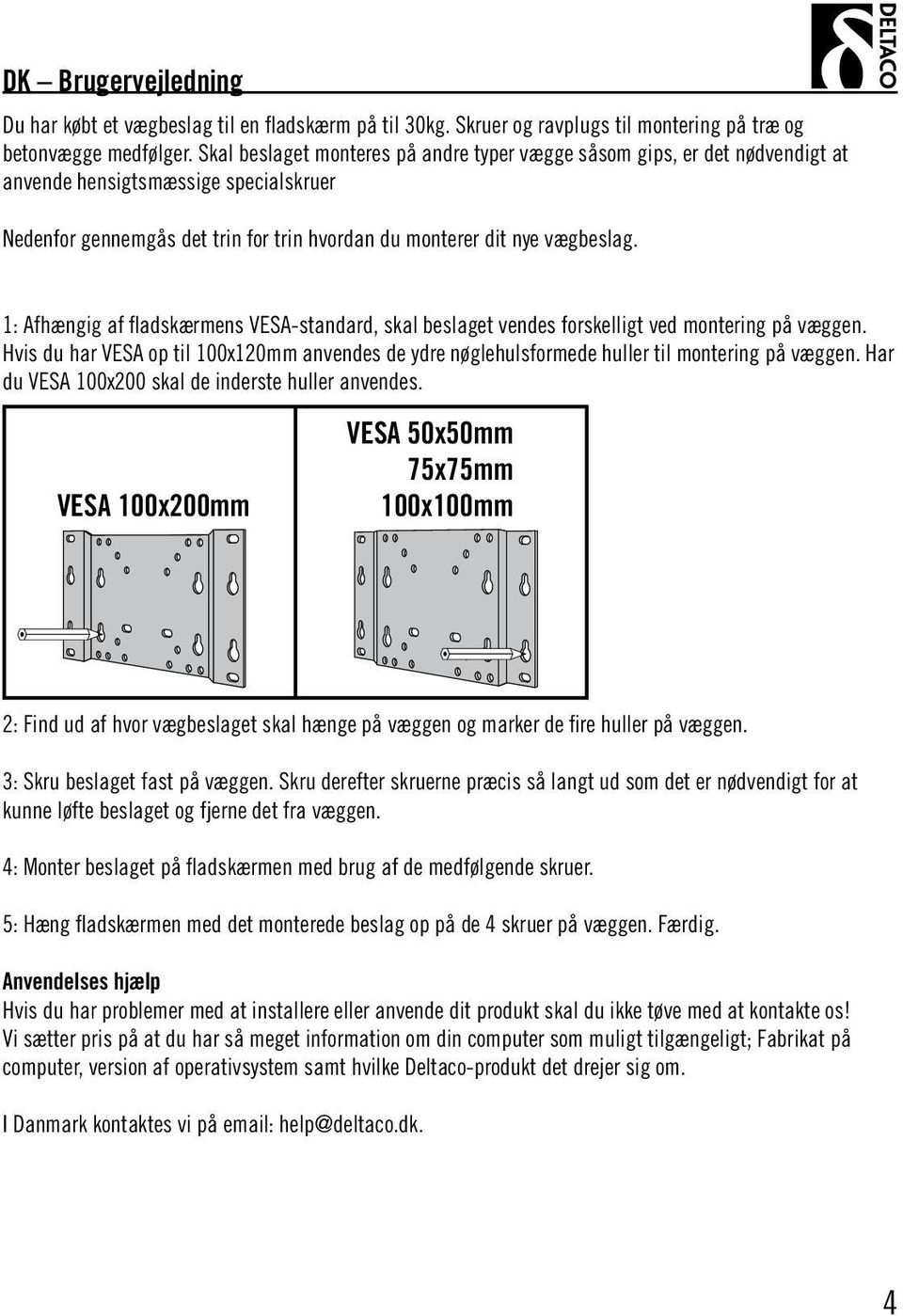 1: Afhængig af fladskærmens VESA-standard, skal beslaget vendes forskelligt ved montering på væggen. Hvis du har VESA op til 100x120mm anvendes de ydre nøglehulsformede huller til montering på væggen.