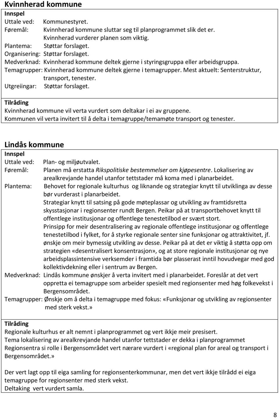 Utgreiingar: Støttar forslaget. Kvinnherad kommune vil verta vurdert som deltakar i ei av gruppene. Kommunen vil verta invitert til å delta i temagruppe/temamøte transport og tenester.