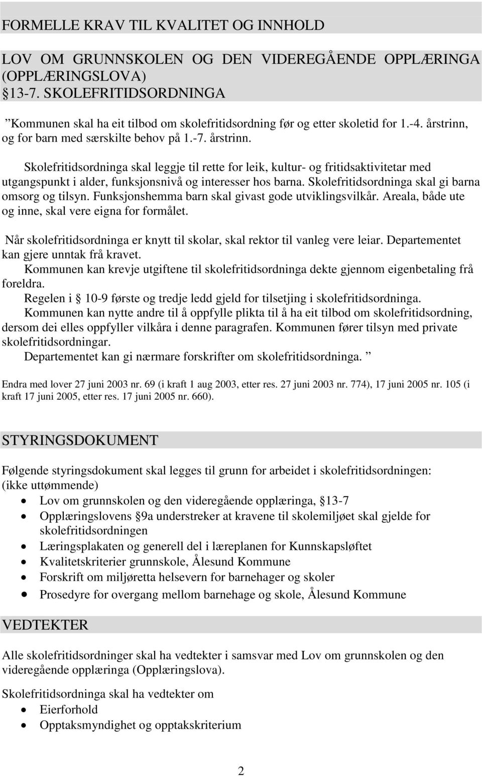 og for barn med særskilte behov på 1.-7. årstrinn. Skolefritidsordninga skal leggje til rette for leik, kultur- og fritidsaktivitetar med utgangspunkt i alder, funksjonsnivå og interesser hos barna.