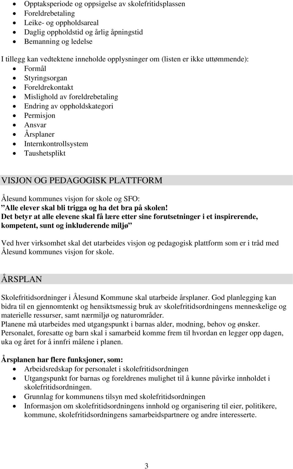 Taushetsplikt VISJON OG PEDAGOGISK PLATTFORM Ålesund kommunes visjon for skole og SFO: Alle elever skal bli trigga og ha det bra på skolen!