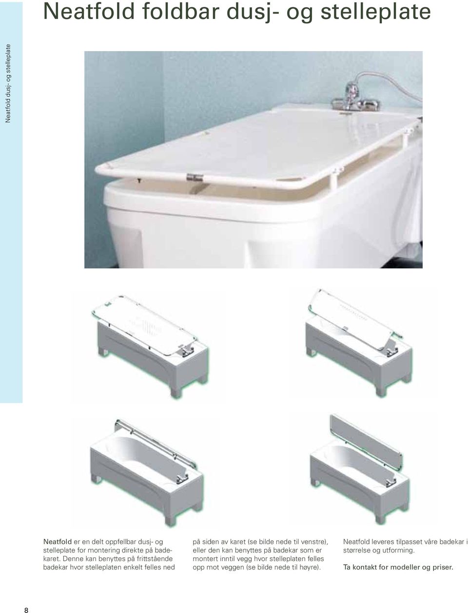 Denne kan benyttes på frittstående badekar hvor stelleplaten enkelt felles ned på siden av karet (se bilde nede til venstre),