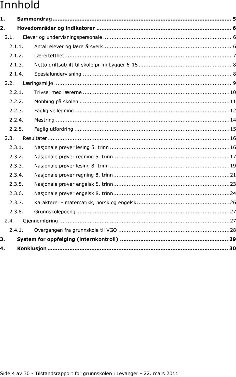 .. 12 2.2.4. Mestring... 14 2.2.5. Faglig utfordring... 15 2.3. Resultater... 16 2.3.1. Nasjonale prøver lesing 5. trinn... 16 2.3.2. Nasjonale prøver regning 5. trinn... 17 2.3.3. Nasjonale prøver lesing 8.