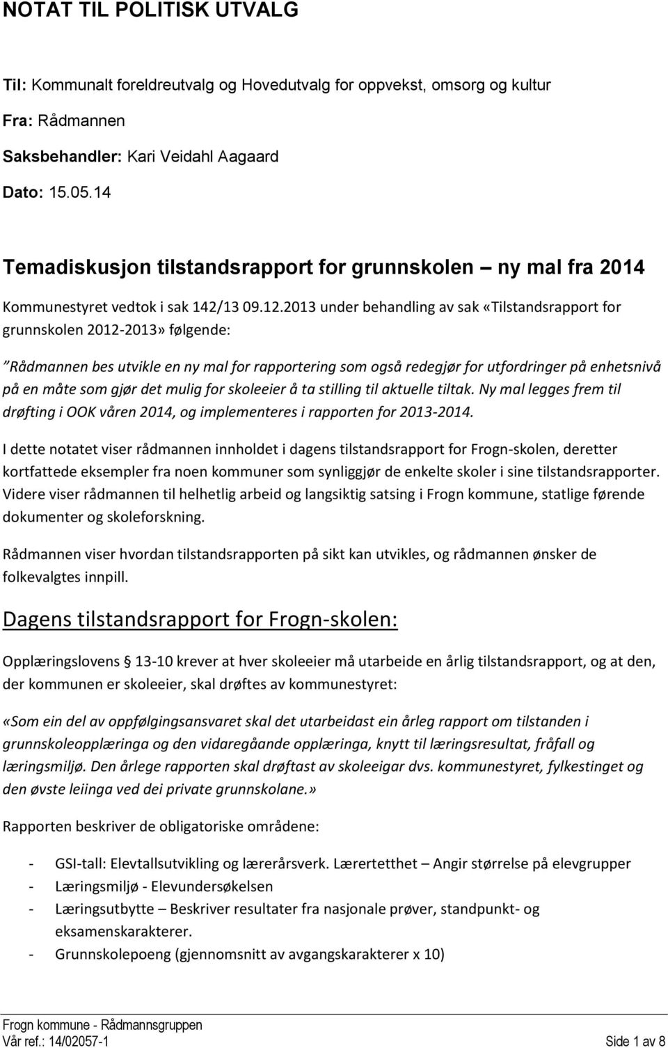 2013 under behandling av sak «Tilstandsrapport for grunnskolen 2012-2013» følgende: Rådmannen bes utvikle en ny mal for rapportering som også redegjør for utfordringer på enhetsnivå på en måte som