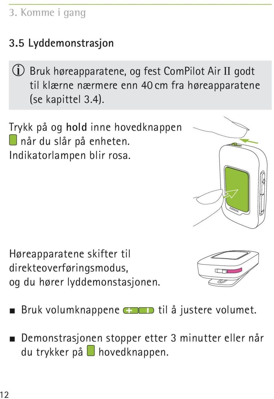 høreapparatene (se kapittel 3.4). Trykk på og hold inne hovedknappen når du slår på enheten.