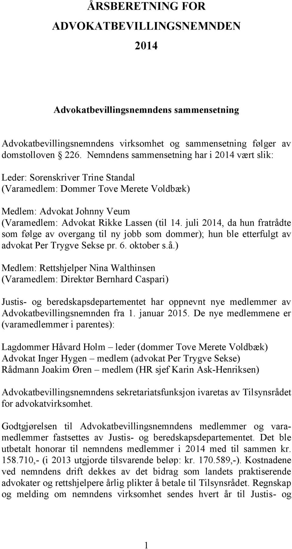 juli 2014, da hun fratrådte som følge av overgang til ny jobb som dommer); hun ble etterfulgt av advokat Per Trygve Sekse pr. 6. oktober s.å.) Medlem: Rettshjelper Nina Walthinsen (Varamedlem: Direktør Bernhard Caspari) Justis- og beredskapsdepartementet har oppnevnt nye medlemmer av Advokatbevillingsnemnden fra 1.