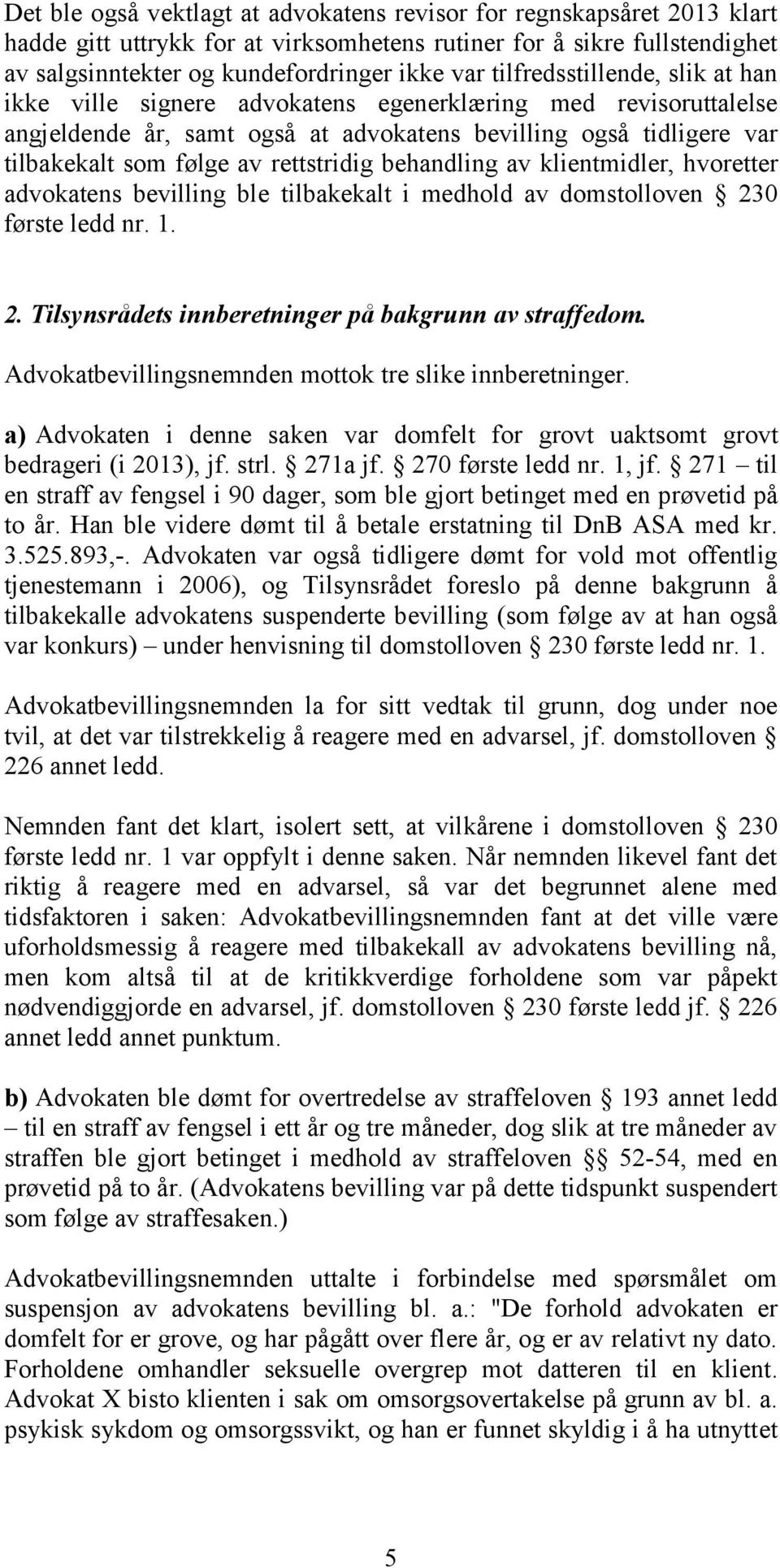 rettstridig behandling av klientmidler, hvoretter advokatens bevilling ble tilbakekalt i medhold av domstolloven 230 første ledd nr. 1. 2. Tilsynsrådets innberetninger på bakgrunn av straffedom.