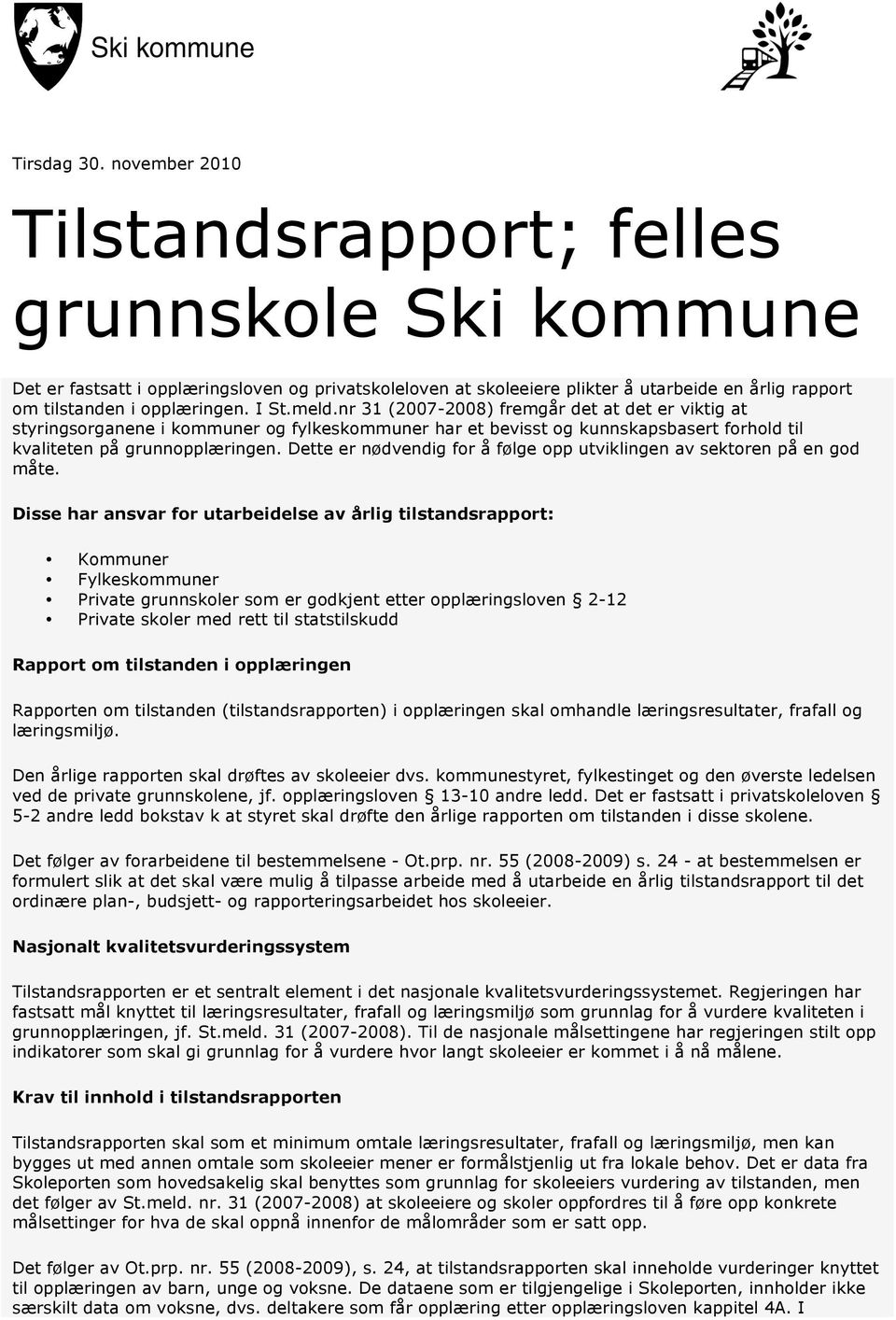 I St.meld.nr 31 (2007-2008) fremgår det at det er viktig at styringsorganene i kommuner og fylkeskommuner har et bevisst og kunnskapsbasert forhold til kvaliteten på grunnopplæringen.