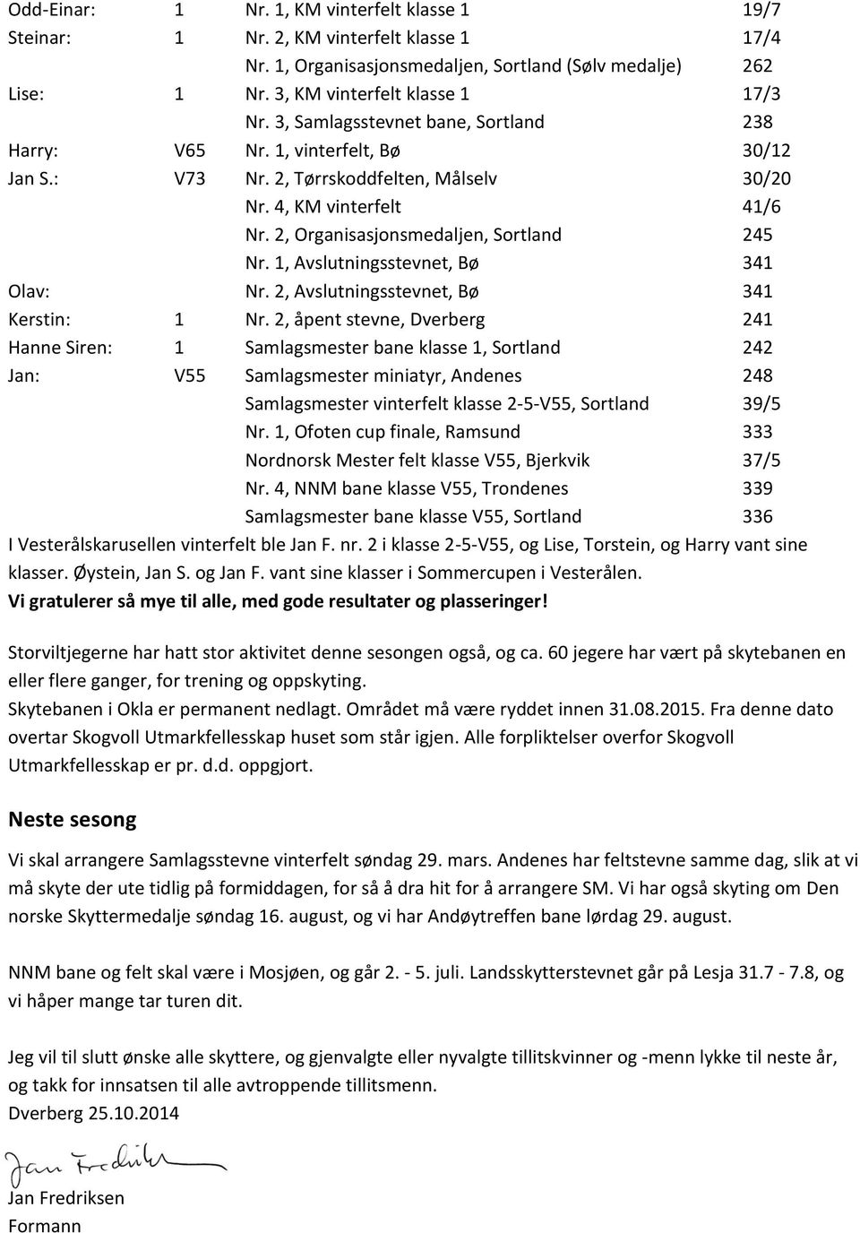 1, Avslutningsstevnet, Bø 341 Olav: Nr. 2, Avslutningsstevnet, Bø 341 Kerstin: 1 Nr.