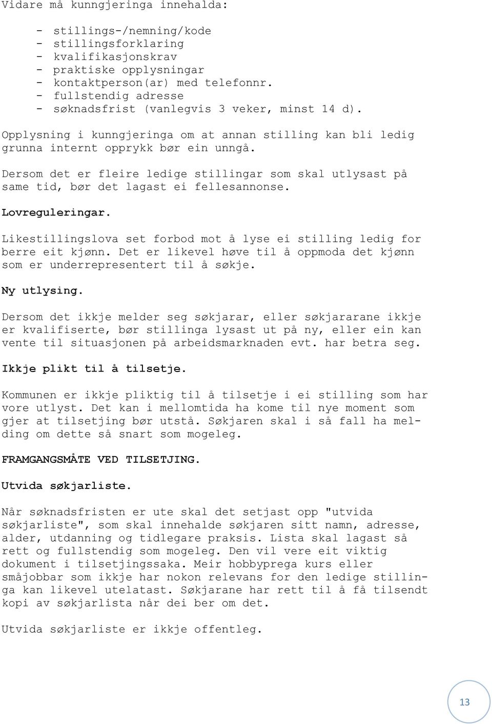 Dersom det er fleire ledige stillingar som skal utlysast på same tid, bør det lagast ei fellesannonse. Lovreguleringar. Likestillingslova set forbod mot å lyse ei stilling ledig for berre eit kjønn.