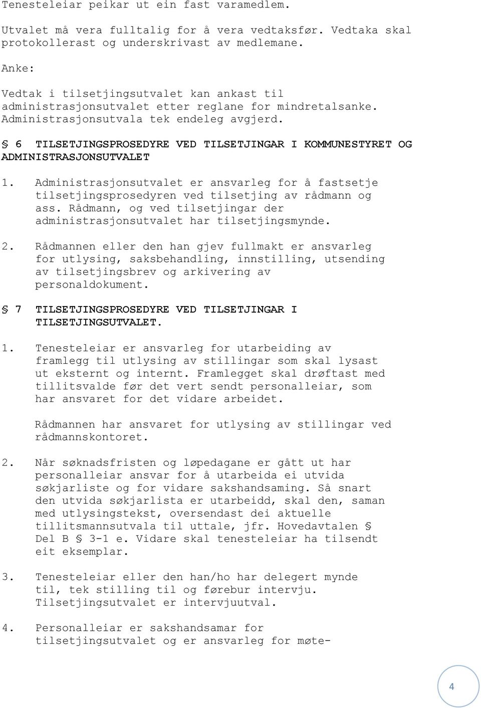 6 TILSETJINGSPROSEDYRE VED TILSETJINGAR I KOMMUNESTYRET OG ADMINISTRASJONSUTVALET 1. Administrasjonsutvalet er ansvarleg for å fastsetje tilsetjingsprosedyren ved tilsetjing av rådmann og ass.