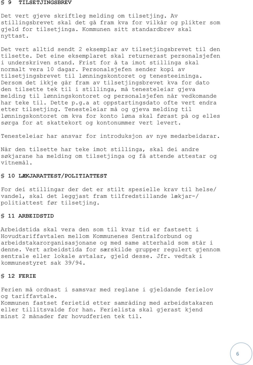 Frist for å ta imot stillinga skal normalt vera 10 dagar. Personalsjefen sender kopi av tilsetjingsbrevet til lønningskontoret og tenesteeininga.