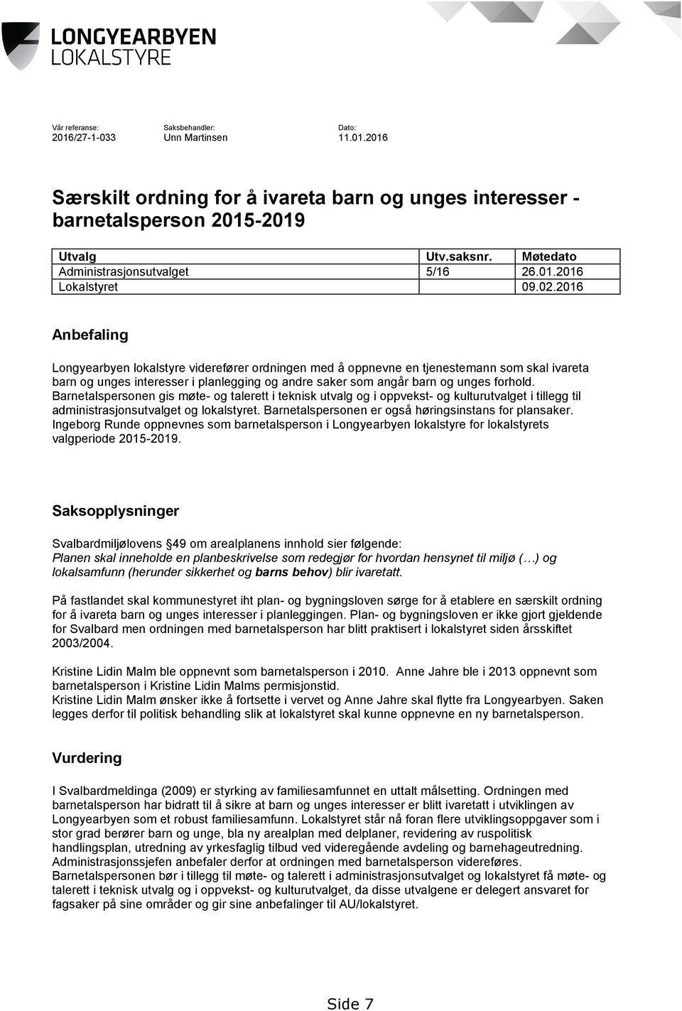 2016 Anbefaling Longyearbyen lokalstyre viderefører ordningen med å oppnevne en tjenestemann som skal ivareta barn og unges interesser i planlegging og andre saker som angår barn og unges forhold.