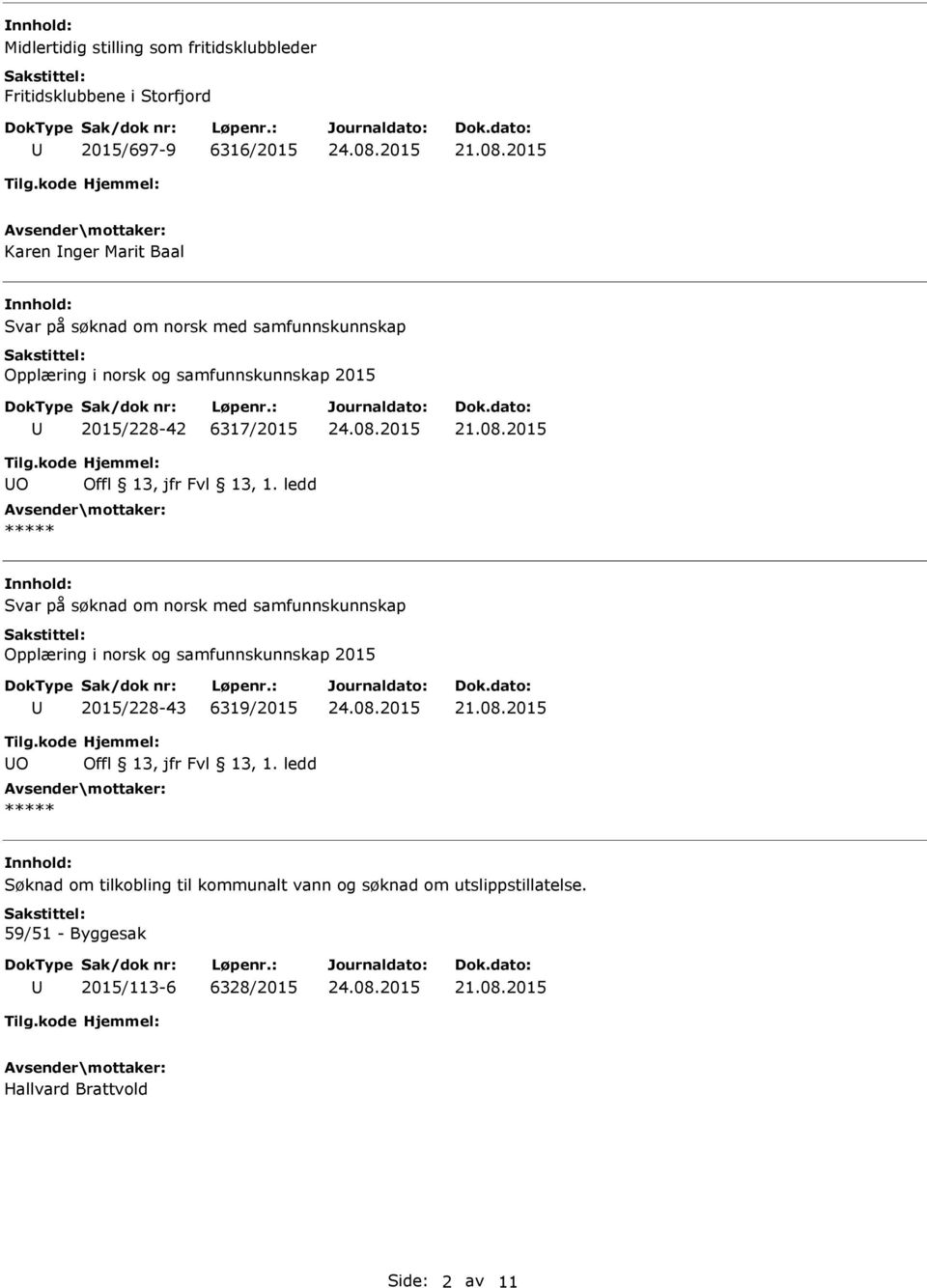 søknad om norsk med samfunnskunnskap Opplæring i norsk og samfunnskunnskap 2015 2015/228-43 6319/2015 O ***** Søknad om