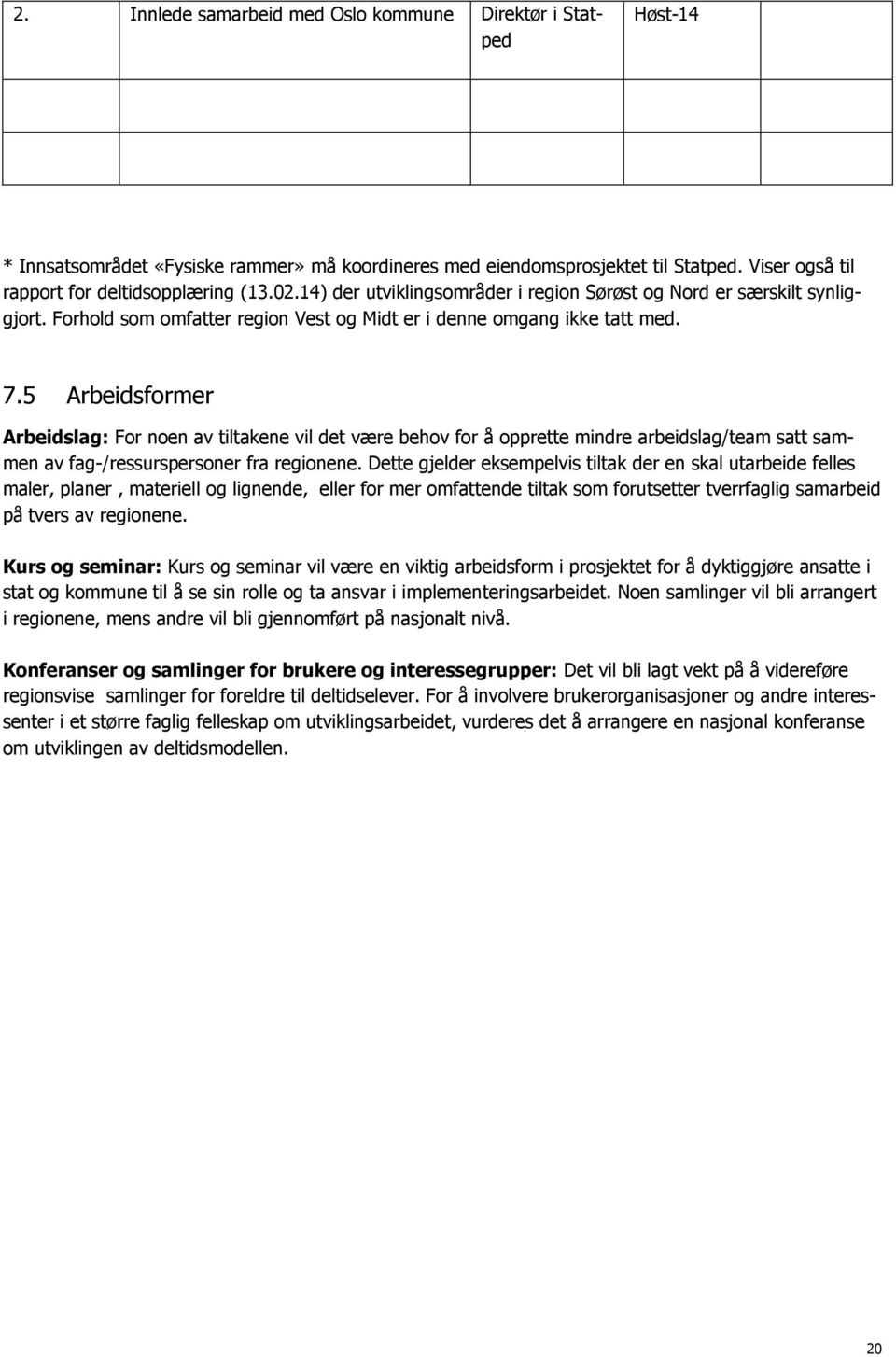 5 Arbeidsformer Arbeidslag: For noen av tiltakene vil det være behov for å opprette mindre arbeidslag/team satt sammen av fag-/ressurspersoner fra regionene.