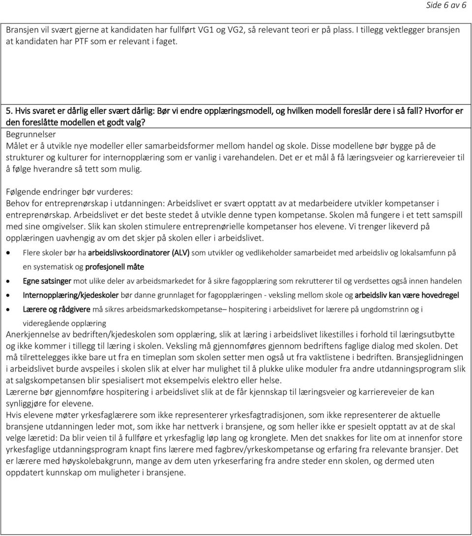 Begrunnelser Målet er å utvikle nye modeller eller samarbeidsformer mellom handel og skole. Disse modellene bør bygge på de strukturer og kulturer for internopplæring som er vanlig i varehandelen.