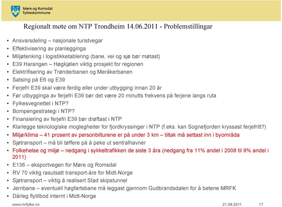 for regionen Elektrifisering av Trønderbanen og Meråkerbanen Satsing på E6 og E39 Ferjefri E39 skal være ferdig eller under utbygging innan 20 år Før utbygginga av ferjefri E39 bør det være 20