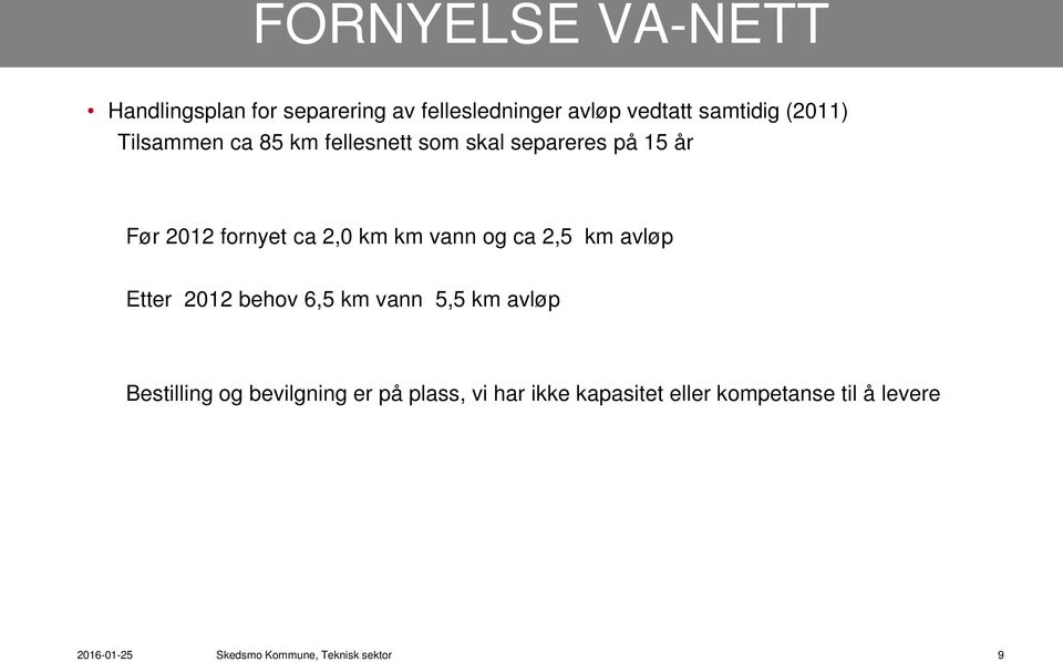 km avløp Etter 2012 behov 6,5 km vann 5,5 km avløp Bestilling og bevilgning er på plass, vi