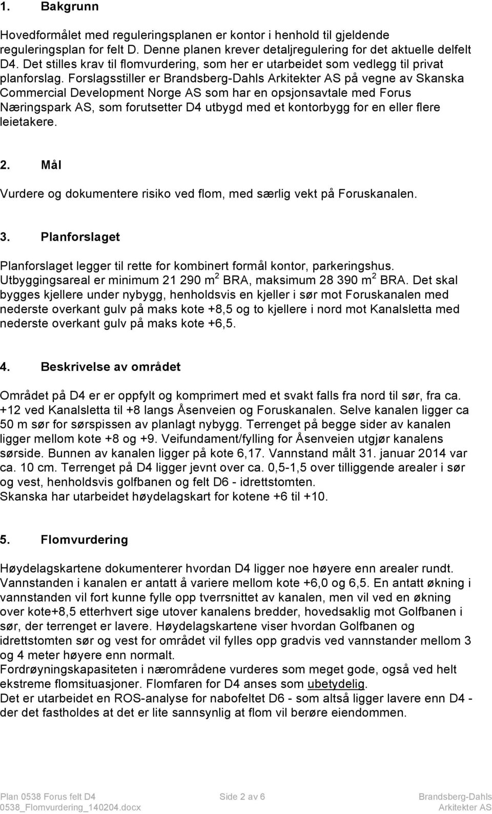 Forslagsstiller er Brandsberg-Dahls på vegne av Skanska Commercial Development Norge AS som har en opsjonsavtale med Forus Næringspark AS, som forutsetter D4 utbygd med et kontorbygg for en eller