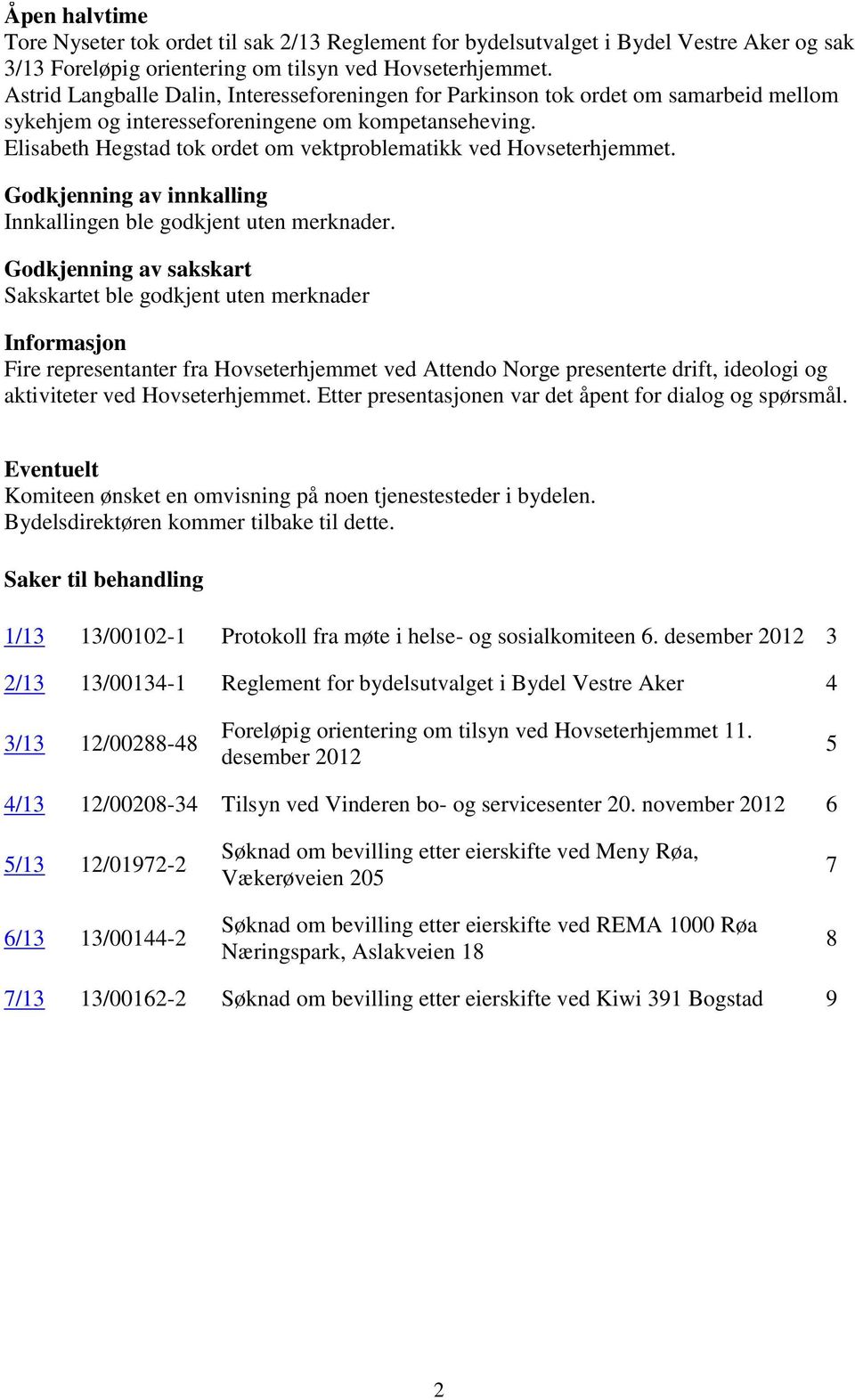 Elisabeth Hegstad tok ordet om vektproblematikk ved Hovseterhjemmet. Godkjenning av innkalling Innkallingen ble godkjent uten merknader.