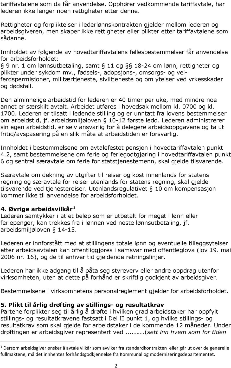 Innholdet av følgende av hovedtariffavtalens fellesbestemmelser får anvendelse for arbeidsforholdet: 9 nr. 1 om lønnsutbetaling, samt 11 og 18-24 om lønn, rettigheter og plikter under sykdom mv.