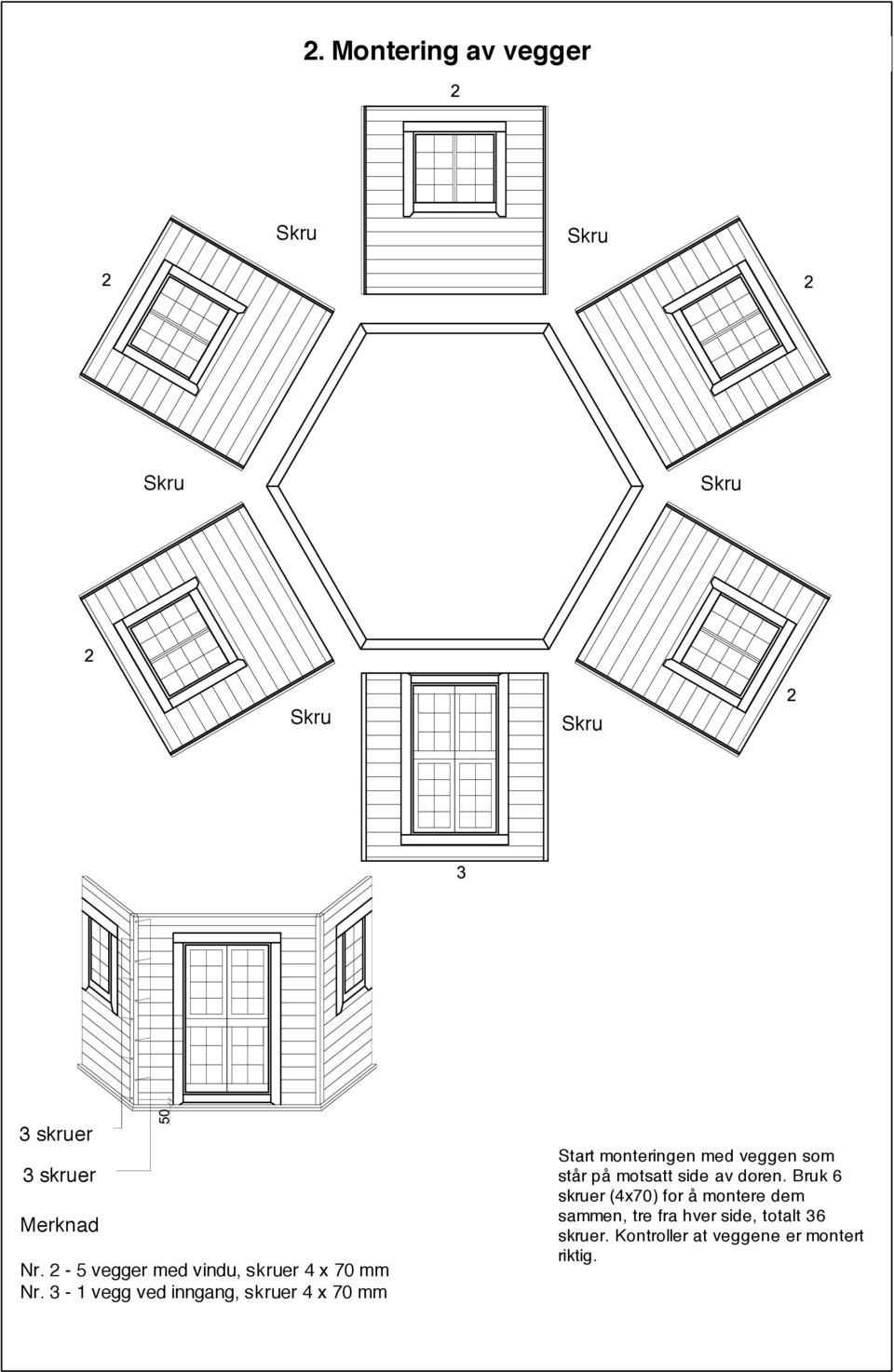 3-1 vegg ved inngang, er 4 x 70 mm Start monteringen med veggen som står