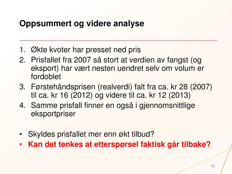 fordoblet 3. Førstehåndsprisen (realverdi) falt fra ca. kr 28 (2007) til ca. kr 16 (2012) og videre til ca.