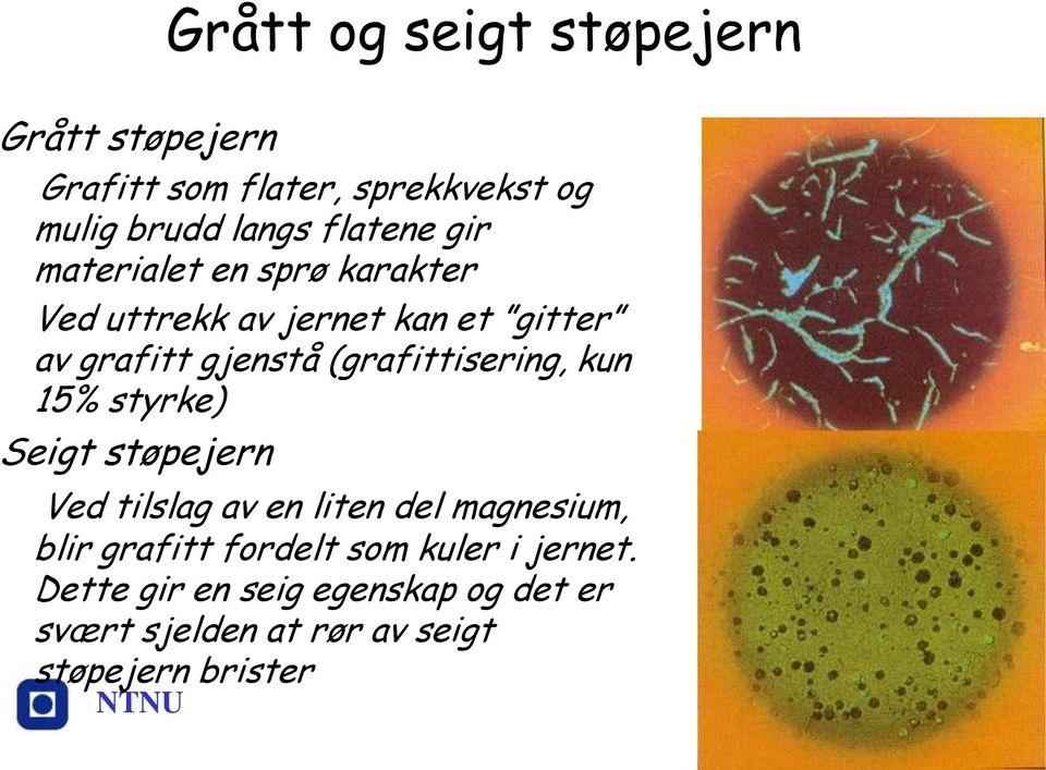 (grafittisering, kun 15% styrke) Seigt støpejern Ved tilslag av en liten del magnesium, blir grafitt