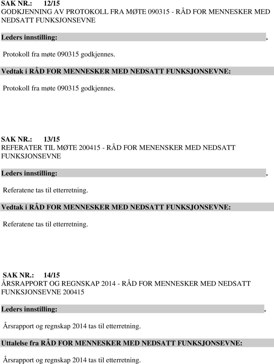 : 13/15 REFERATER TIL MØTE 200415 - RÅD FOR MENENSKER MED NEDSATT FUNKSJONSEVNE Referatene tas til etterretning.