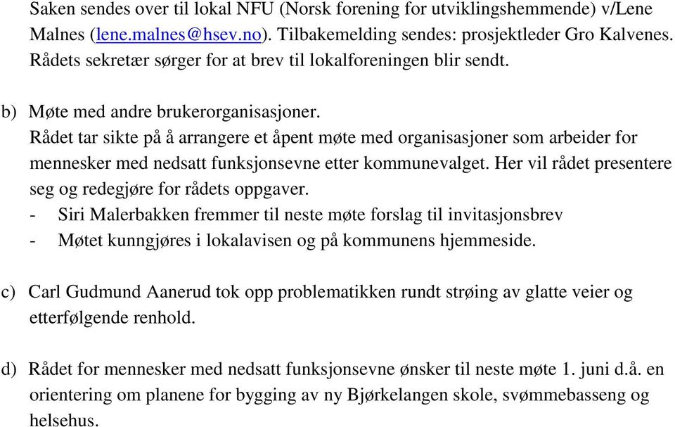 Rådet tar sikte på å arrangere et åpent møte med organisasjoner som arbeider for mennesker med nedsatt funksjonsevne etter kommunevalget. Her vil rådet presentere seg og redegjøre for rådets oppgaver.