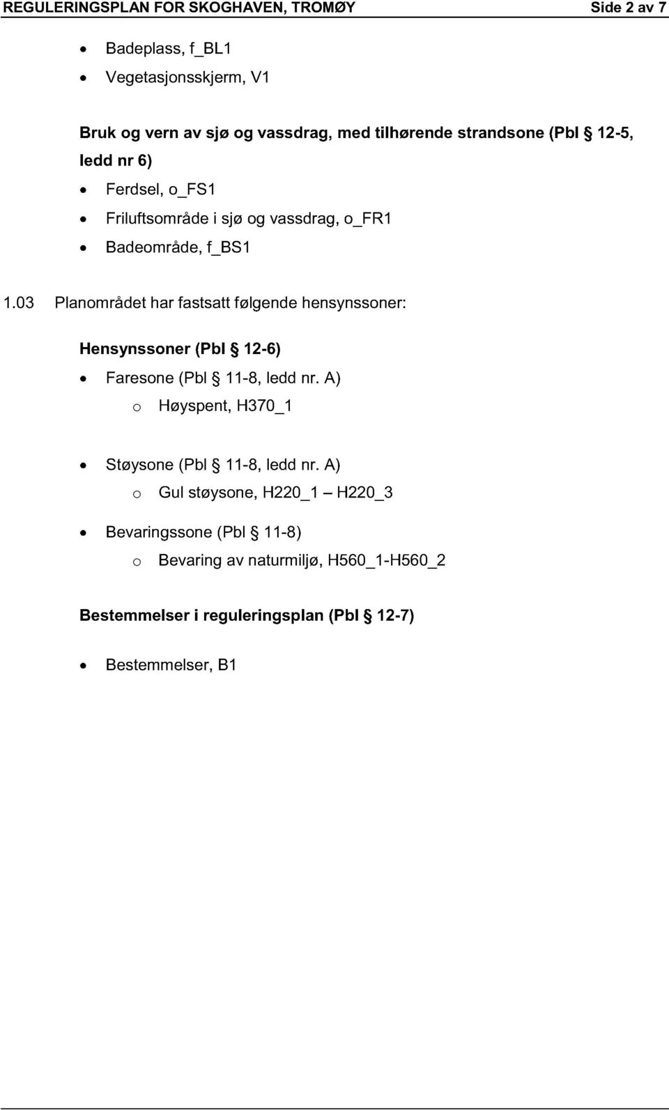 03 Planområdet har fastsatt følgende hensynssoner: Hensynssone r (Pbl 12-6) Faresone (Pbl 11-8, ledd nr.