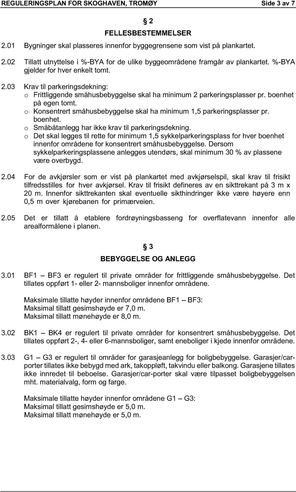 o Konsentrert småhusbebyggelse skal ha minimum 1,5 parkeringsplasser pr. boenhet. o Småbåtanlegg har ikke krav til parkeringsdekning.