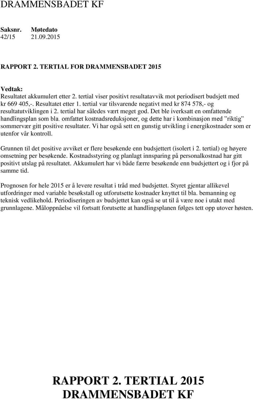 tertial har således vært meget god. Det ble iverksatt en omfattende handlingsplan som bla. omfattet kostnadsreduksjoner, og dette har i kombinasjon med riktig sommervær gitt positive resultater.