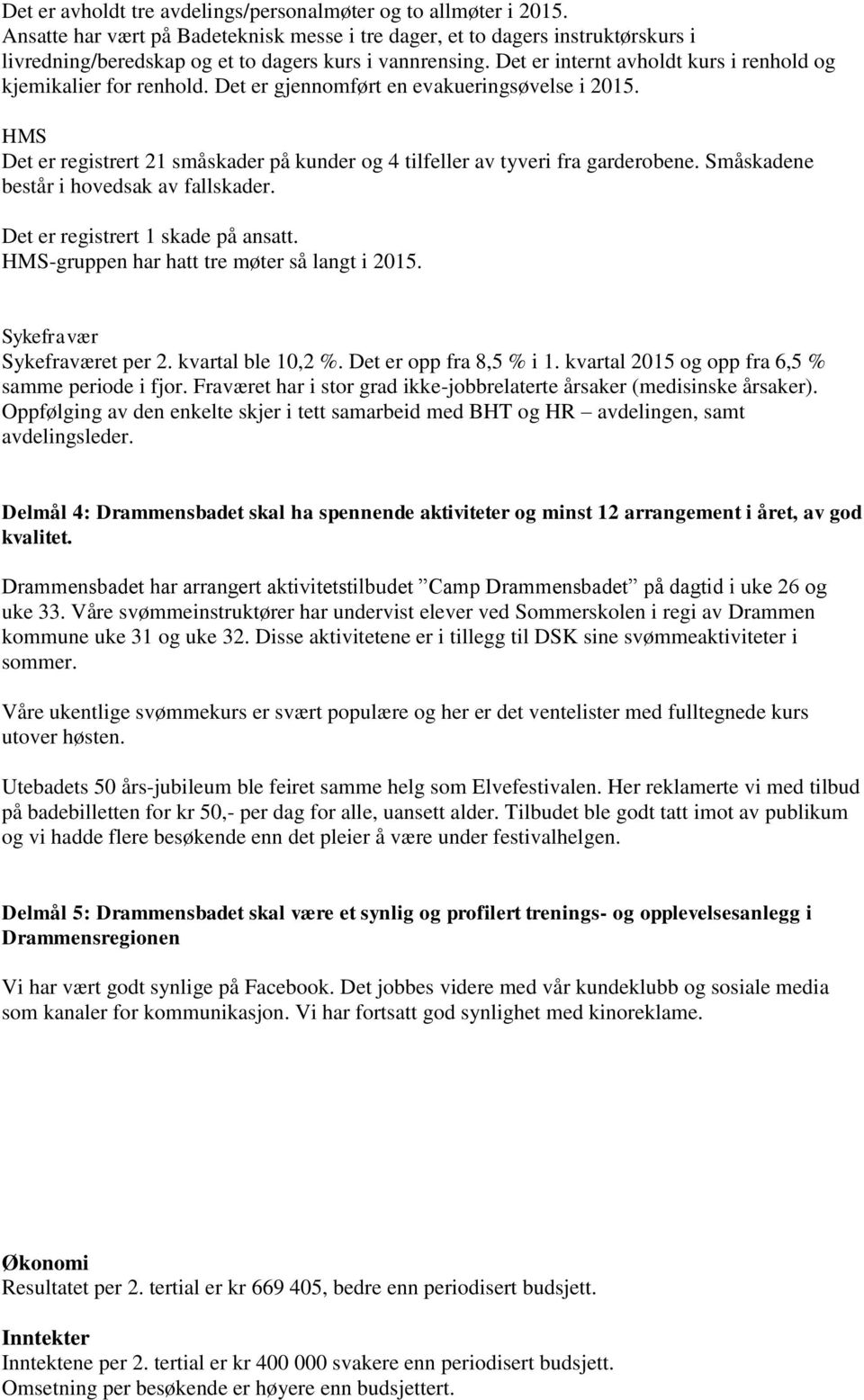 Det er internt avholdt kurs i renhold og kjemikalier for renhold. Det er gjennomført en evakueringsøvelse i 2015. HMS Det er registrert 21 småskader på kunder og 4 tilfeller av tyveri fra garderobene.