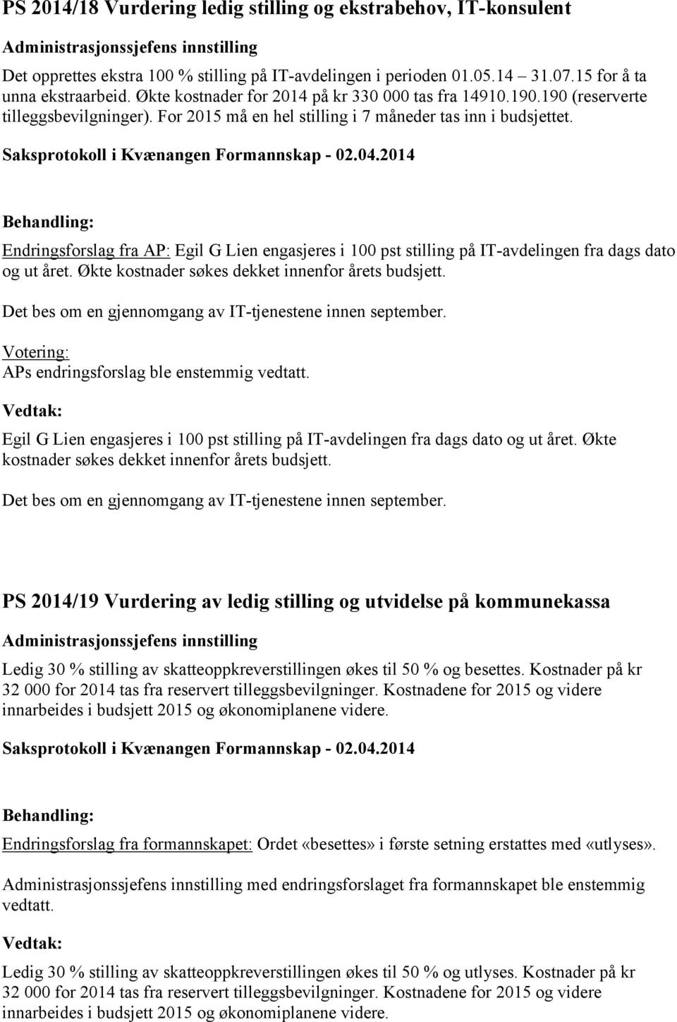 Endringsforslag fra AP: Egil G Lien engasjeres i 100 pst stilling på IT-avdelingen fra dags dato og ut året. Økte kostnader søkes dekket innenfor årets budsjett.