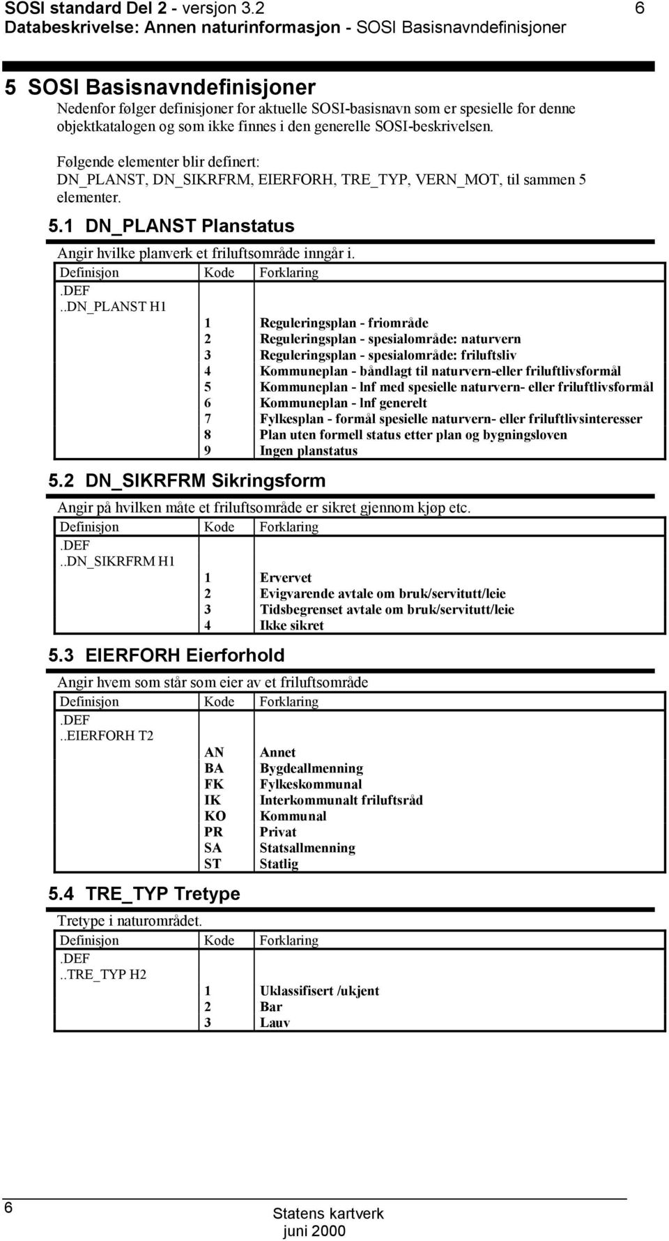 og som ikke finnes i den generelle SSI-beskrivelsen. Følgende elementer blir definert: DN_PLANST, DN_SIKRFRM, EIERFRH, TRE_TYP, VERN_MT, til sammen 5 