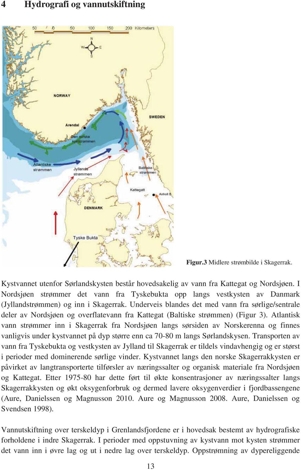 Underveis blandes det med vann fra sørlige/sentrale deler av Nordsjøen og overflatevann fra Kattegat (Baltiske strømmen) (Figur 3).