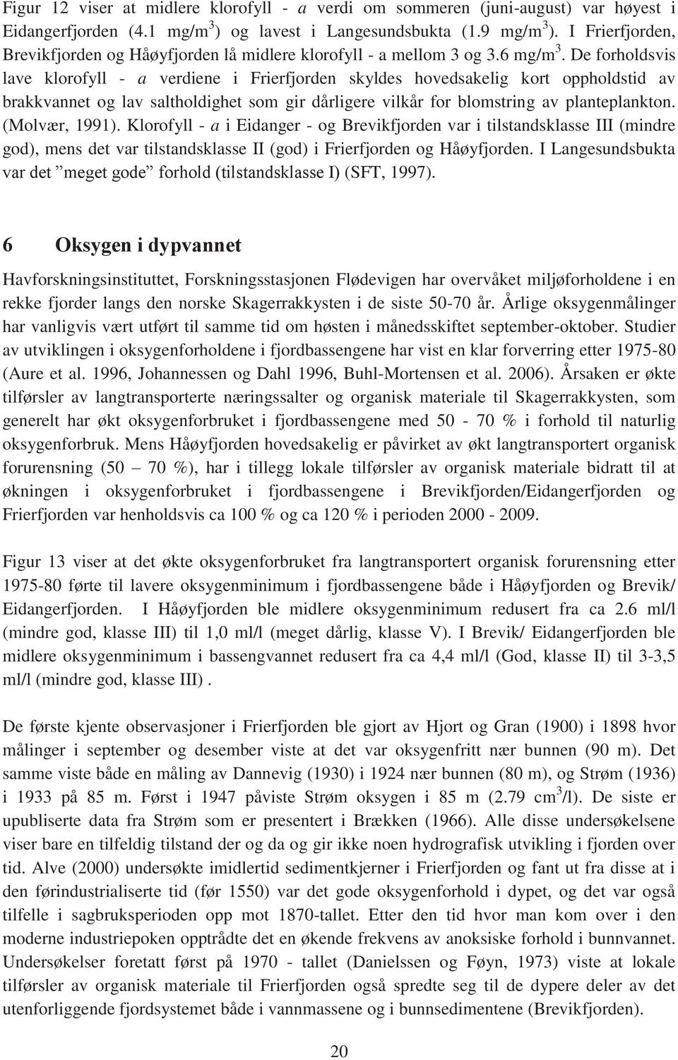 De forholdsvis lave klorofyll - a verdiene i Frierfjorden skyldes hovedsakelig kort oppholdstid av brakkvannet og lav saltholdighet som gir dårligere vilkår for blomstring av planteplankton.