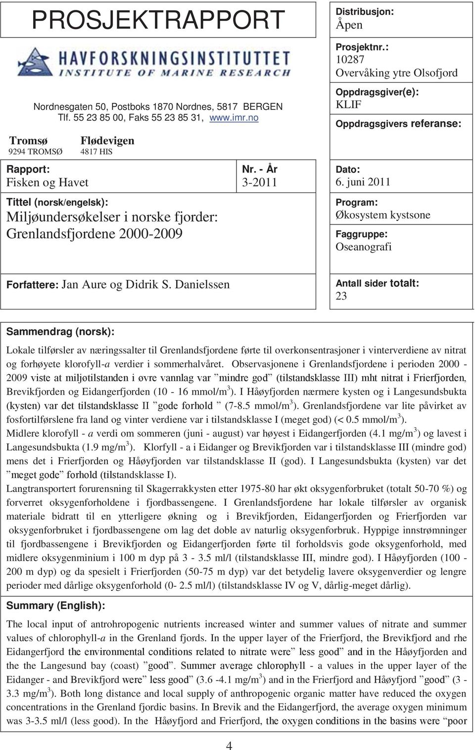 : 287 Overvåking ytre Olsofjord Oppdragsgiver(e): KLIF Oppdragsgivers referanse: Dato: 6. juni 2011 Program: Økosystem kystsone Faggruppe: Oseanografi Forfattere: Jan Aure og Didrik S.