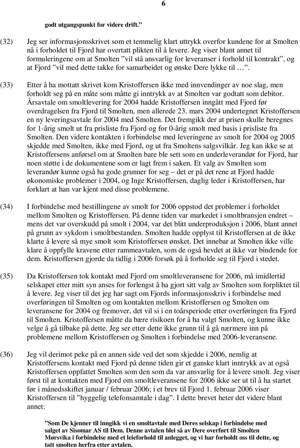 (33) Etter å ha mottatt skrivet kom Kristoffersen ikke med innvendinger av noe slag, men forholdt seg på en måte som måtte gi inntrykk av at Smolten var godtatt som debitor.