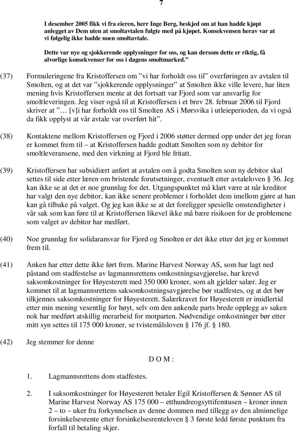 Dette var nye og sjokkerende opplysninger for oss, og kan dersom dette er riktig, få alvorlige konsekvenser for oss i dagens smoltmarked.