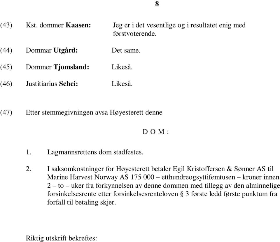 I saksomkostninger for Høyesterett betaler Egil Kristoffersen & Sønner AS til Marine Harvest Norway AS 175 000 etthundreogsyttifemtusen kroner innen 2 to uker