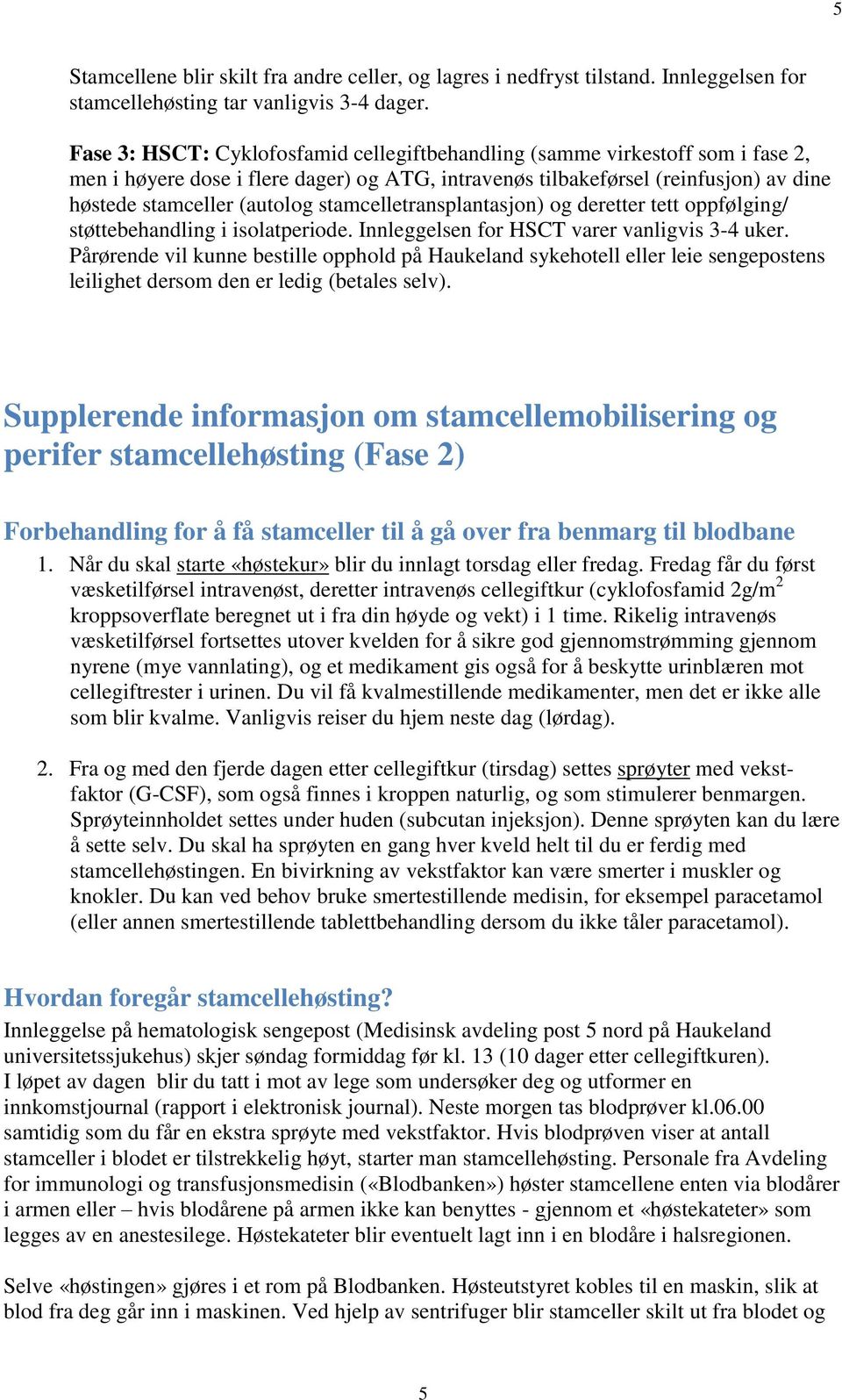 stamcelletransplantasjon) og deretter tett oppfølging/ støttebehandling i isolatperiode. Innleggelsen for HSCT varer vanligvis 3-4 uker.