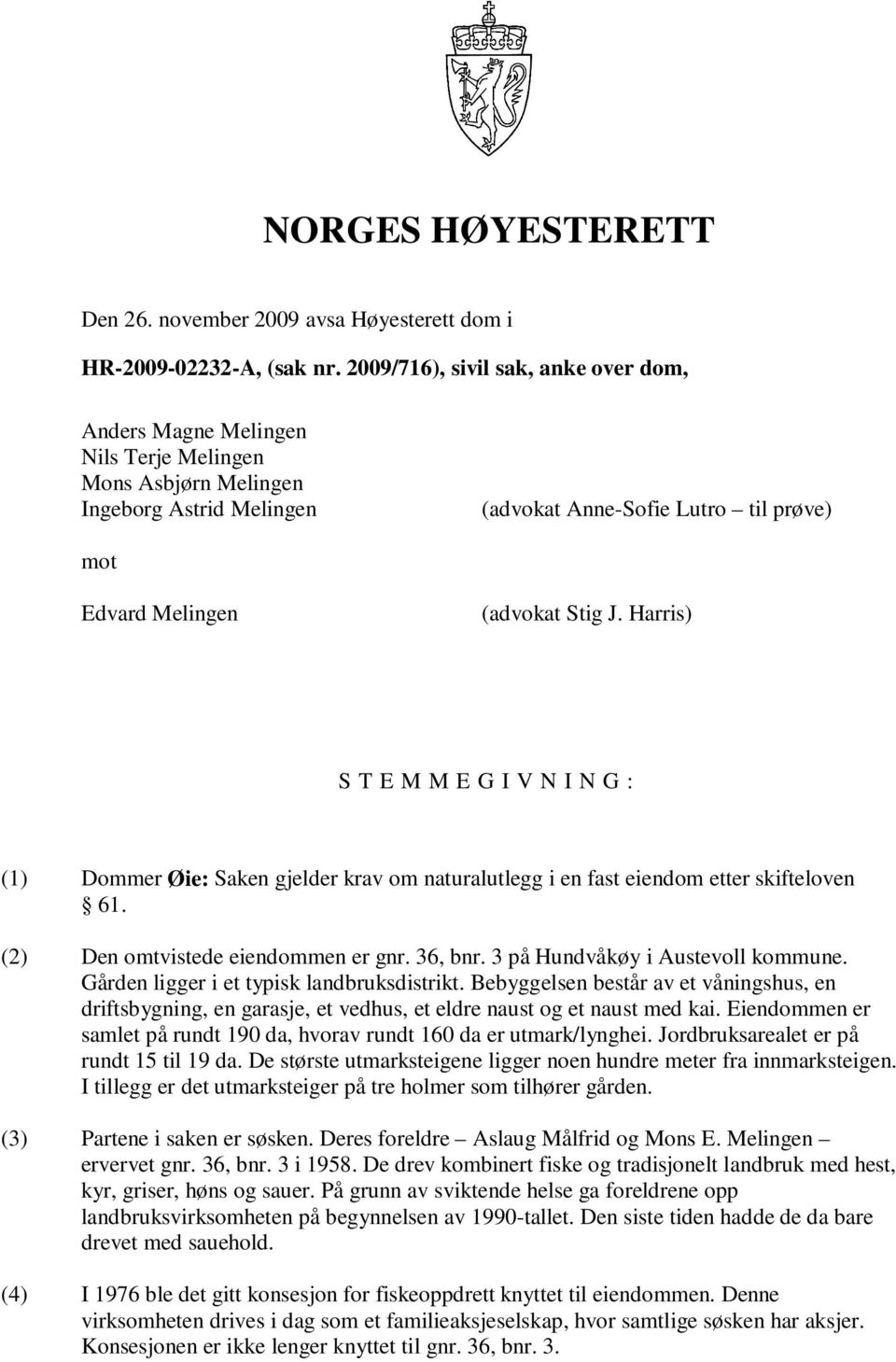 Harris) S T E M M E G I V N I N G : (1) Dommer Øie: Saken gjelder krav om naturalutlegg i en fast eiendom etter skifteloven 61. (2) Den omtvistede eiendommen er gnr. 36, bnr.