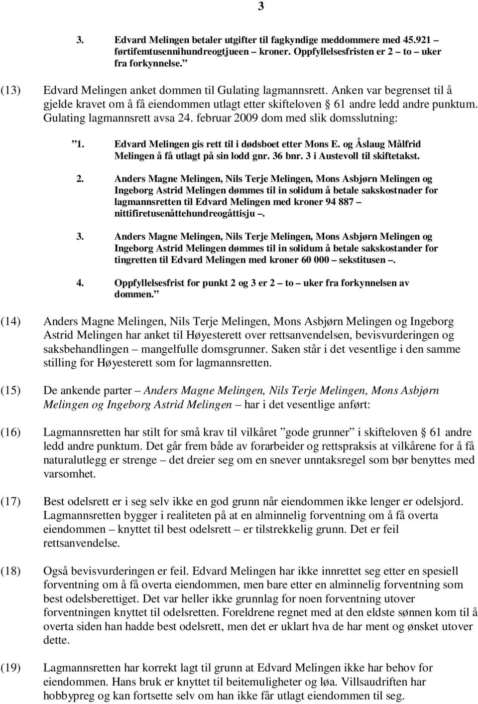 Gulating lagmannsrett avsa 24. februar 2009 dom med slik domsslutning: 1. Edvard Melingen gis rett til i dødsboet etter Mons E. og Åslaug Målfrid Melingen å få utlagt på sin lodd gnr. 36 bnr.