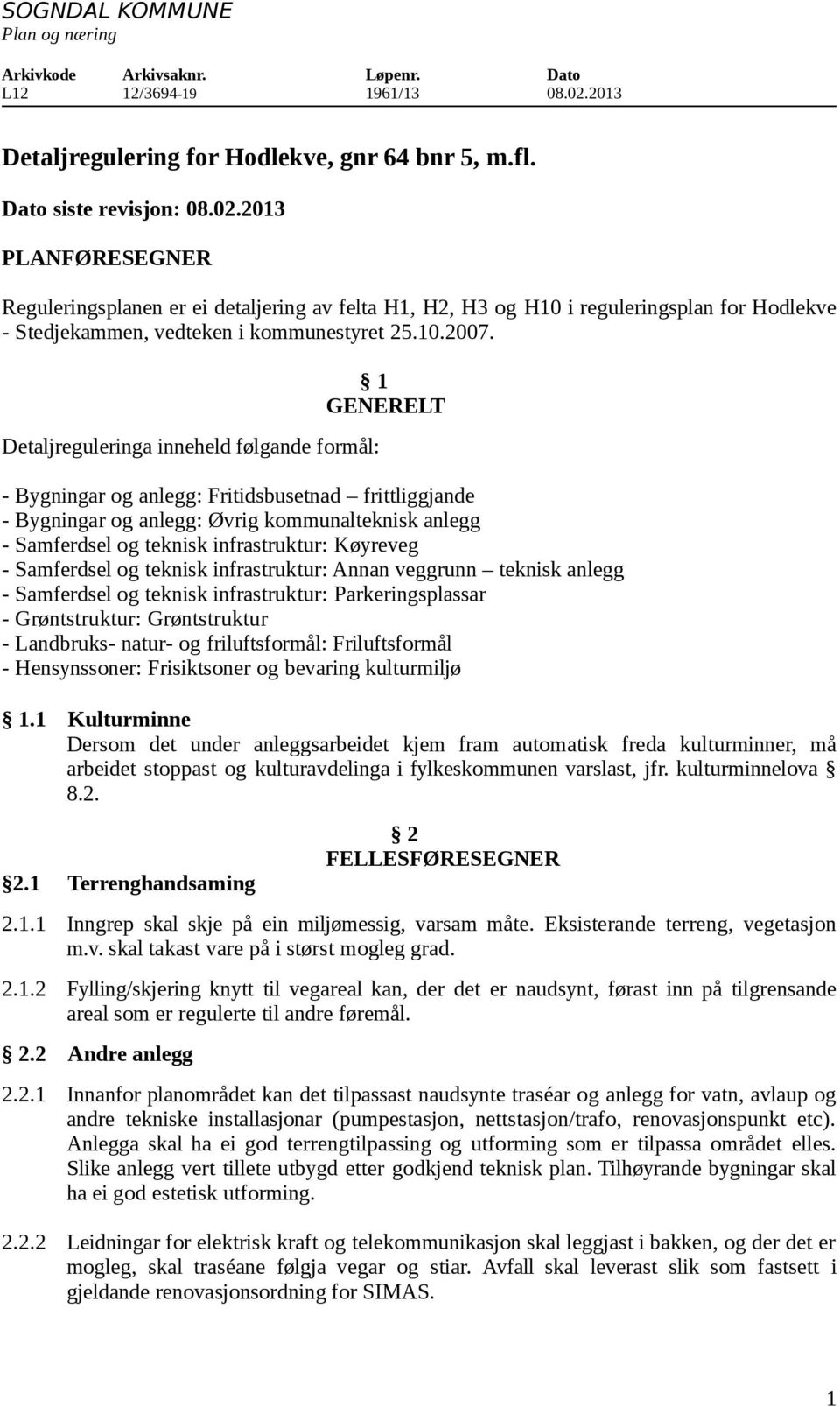 2013 PLANFØRESEGNER Reguleringsplanen er ei detaljering av felta H1, H2, H3 og H10 i reguleringsplan for Hodlekve - Stedjekammen, vedteken i kommunestyret 25.10.2007.